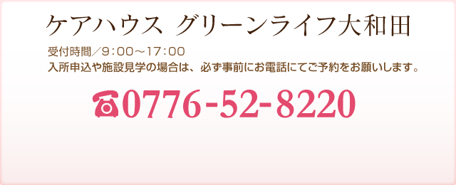 ケアハウス グリーンライフ大和田 受付事務局 受付時間／9:00～17:00　TEL:0776-52-8220