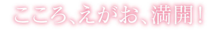 こころ、えがお、満開！