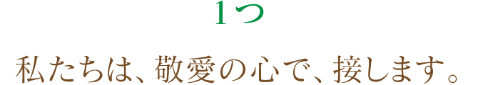 1つ私たちは、敬愛の心で、接します。