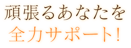 頑張るあなたを全力サポート！