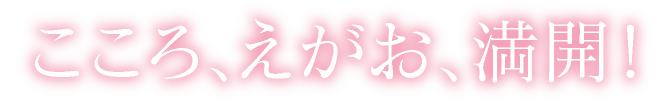 こころ、えがお、満開！