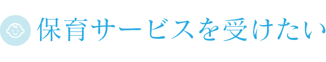 保育サービスを受けたい