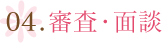 04.面談・審査